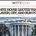 100+ White House Quotes That’ll Make You Laugh, Cry, and Run for Office